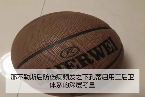那不勒斯后防伤病频发之下孔蒂启用三后卫体系的深层考量
